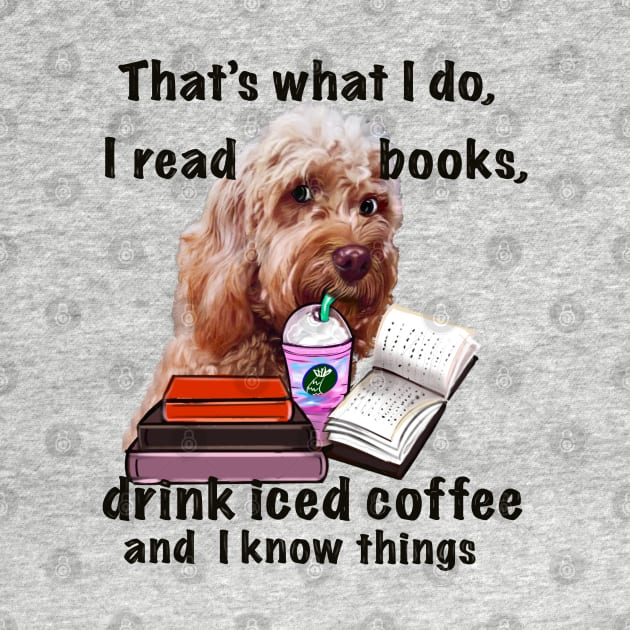 Cavapoo Cavoodle puppy dog iced coffee  - that’s what I do, I drink coffee, read books and I know things, funny cute cavalier king charles spaniel poodle, puppy love by Artonmytee